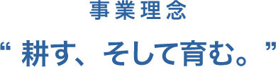 “ 耕す、そして育む。”